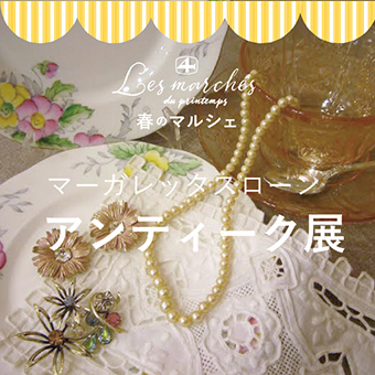 2/25(火)~3/9(月)<br>【東急プラザ渋谷】春のマルシェ:マーガレッタスローン アンティーク展