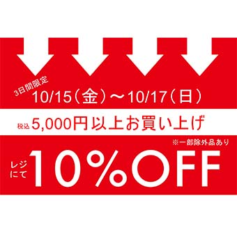 10/15(金)~10/17(日)<br>仙台店、四谷店限定<br>税込5,000円以上お買い上げでレジにて 10%OFFキャンペーン