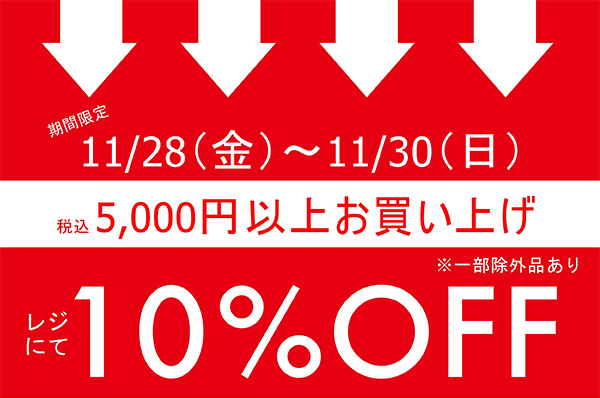 【店舗限定】11/28(金)〜11/30(日)<br>税込5,000円以上お買い上げでレジにて 10％OFFキャンペーン