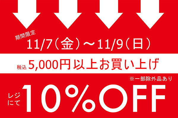 【店舗限定】11/7(金)～11/9(日)<br>税込5,000円以上お買い上げでレジにて 10％OFFキャンペーン